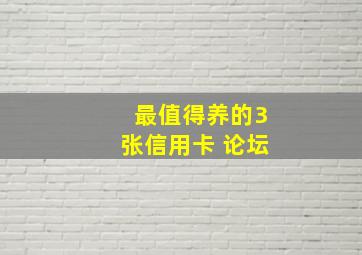 最值得养的3张信用卡 论坛